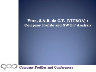Vitro, S.A.B. de C.V. (VITROA) :
Company Profile and SWOT Analysis
Company Profiles and Conferences
 