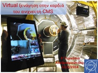 Virtual ξενάγηση στην καρδιά
του ανιχνευτή CMS

3ο Γυμνάσιο
Αλεξανδρούπολης
12/2/2014

 