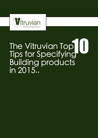 The Vitruvian Top
Tips for Specifying
Building products
in 2015..
10
 