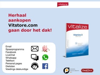 Herhaal
aankopen
Vitstore.com
gaan door het dak!
Email

Spaarprogramma

Facebook

LiveChat

Whatsapp

Telefoon

Personal pages

Dietisten

Voedings deskundige
 