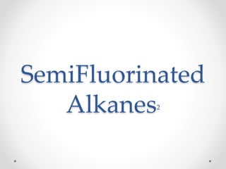 SemiFluorinated
Alkanes2
 