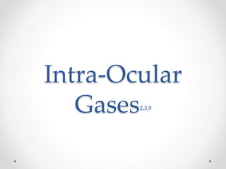 Intra-Ocular
Gases2,3,9
 