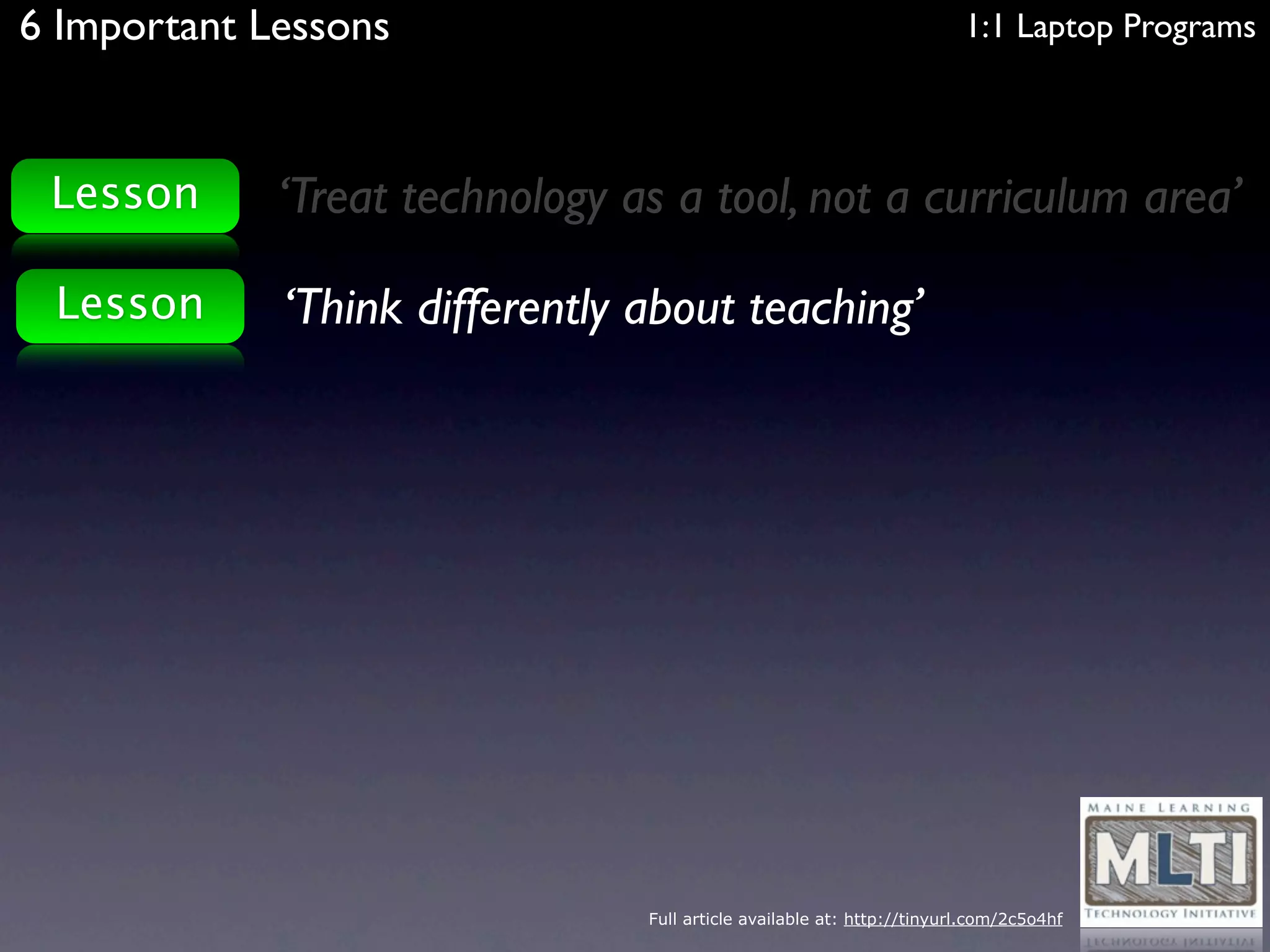 6 Important Lessons                                                     1:1 Laptop Programs



 Lesson      ‘Treat technology as a tool, not a curriculum area’

 Lesson      ‘Think differently about teaching’




                                Full article available at: http://tinyurl.com/2c5o4hf
 