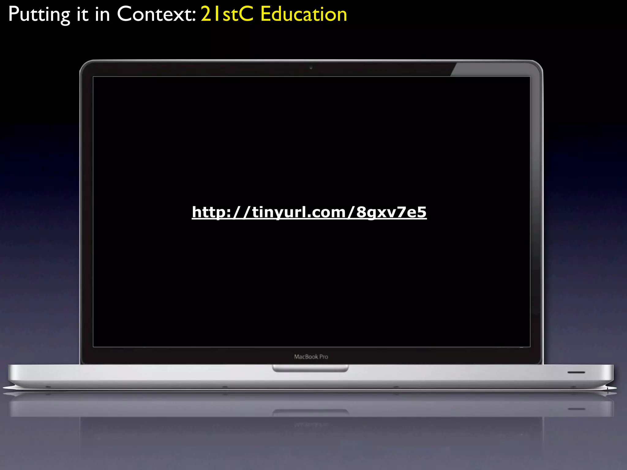 Putting it in Context: 21stC Education




                    http://tinyurl.com/8gxv7e5
 