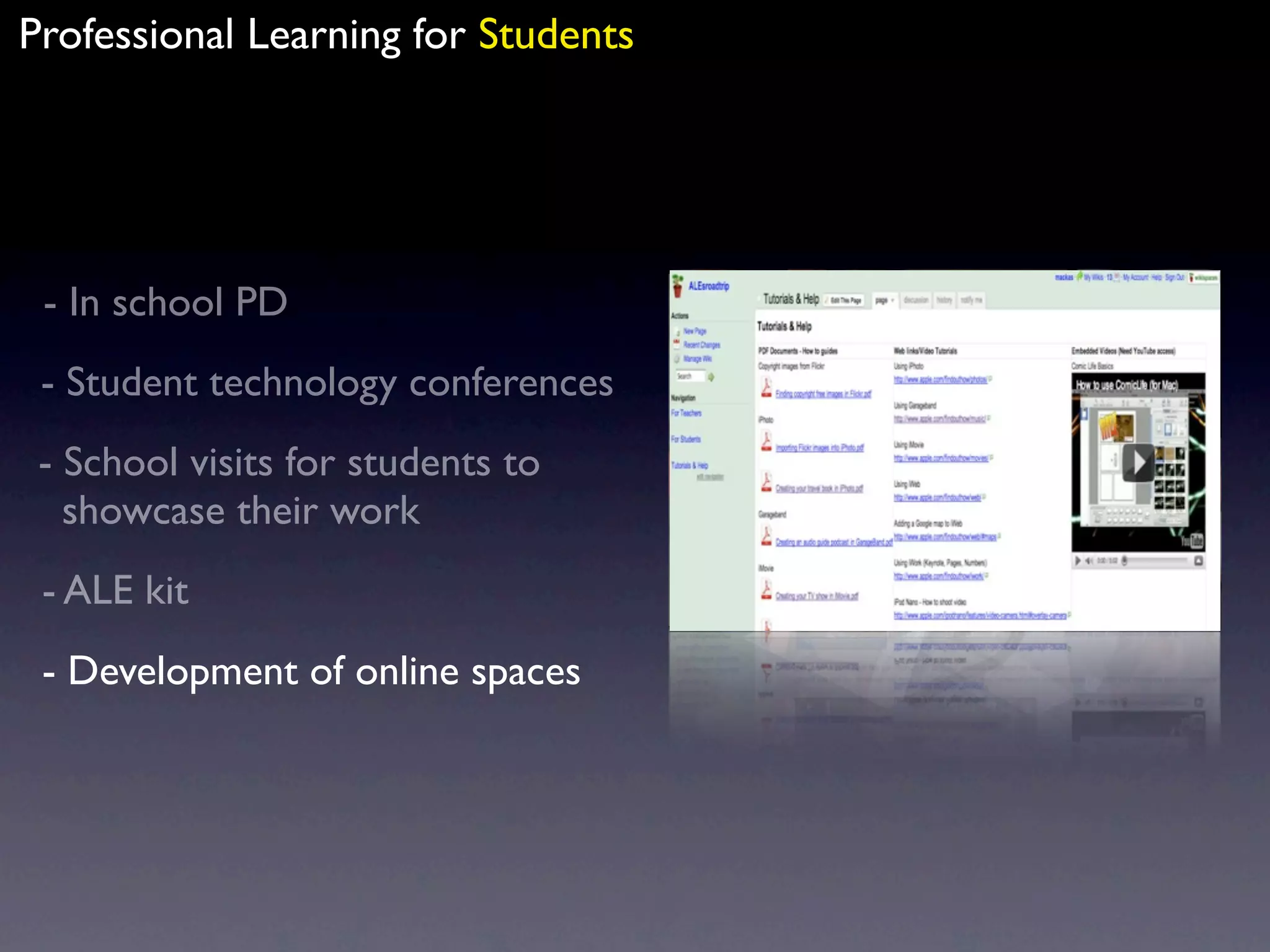 Professional Learning for Students




 - In school PD
 - Student technology conferences
 - School visits for students to
   showcase their work
 - ALE kit
 - Development of online spaces
 