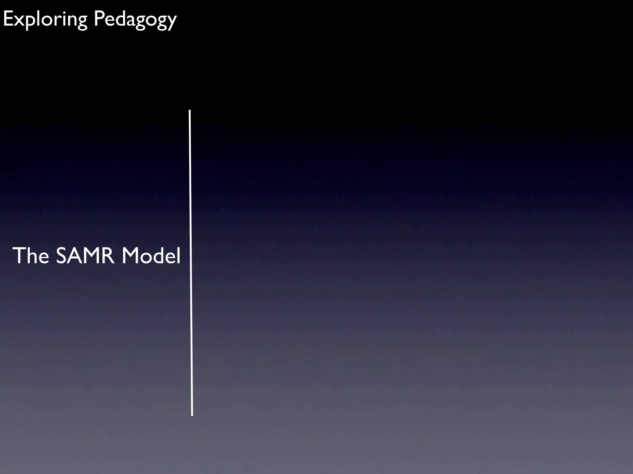 Exploring Pedagogy




The SAMR Model
 