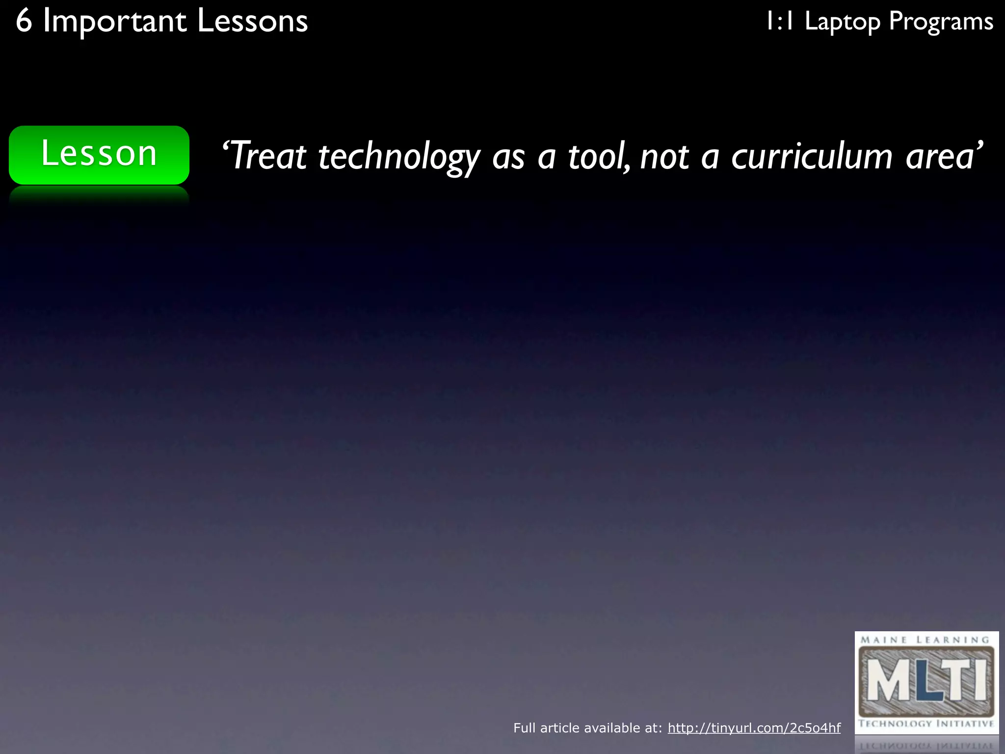 6 Important Lessons                                                     1:1 Laptop Programs



 Lesson      ‘Treat technology as a tool, not a curriculum area’




                                Full article available at: http://tinyurl.com/2c5o4hf
 