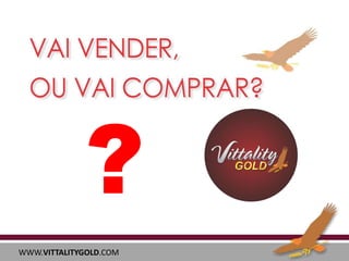 ?
WWW.VITTALITYGOLD.COM

 