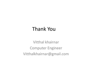 Thank You
Vitthal khairnar
Computer Engineer
Vitthalkhairnar@gmail.com

 
