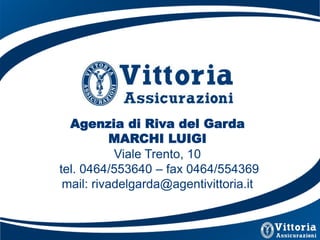 Agenzia di Riva del Garda
           MARCHI LUIGI
           Viale Trento, 10
tel. 0464/553640 fax 0464/554369
 mail: rivadelgarda@agentivittoria.it
 