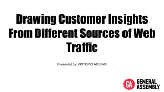 Drawing Customer Insights
From Different Sources of Web
Traffic
Presented by: VITTORIO AQUINO
 