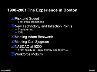 1998-2001 The Experience in Boston Risk and Speed Fast track promotions New Technology and Inflection Points The Internet XML Meeting Adam Bostworth Meeting Carl Sjogreen NASDAQ at 5200 From reality to - easy money and return… Workforce Mobility 