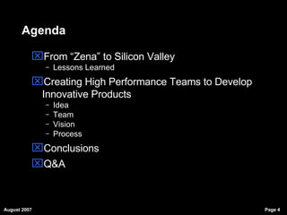 Agenda From “Zena” to Silicon Valley Lessons Learned  Creating High Performance Teams to Develop Innovative Products Idea Team Vision Process Conclusions Q&A 