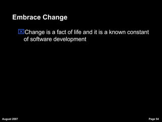 Embrace Change Change is a fact of life and it is a known constant of software development 