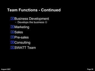 Team Functions - Continued Business Development Develops the business     Marketing Sales Pre-sales Consulting SWATT Team 