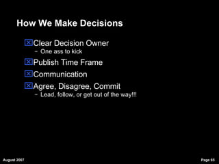 How We Make Decisions Clear Decision Owner One ass to kick Publish Time Frame Communication Agree, Disagree, Commit Lead, follow, or get out of the way!!! 