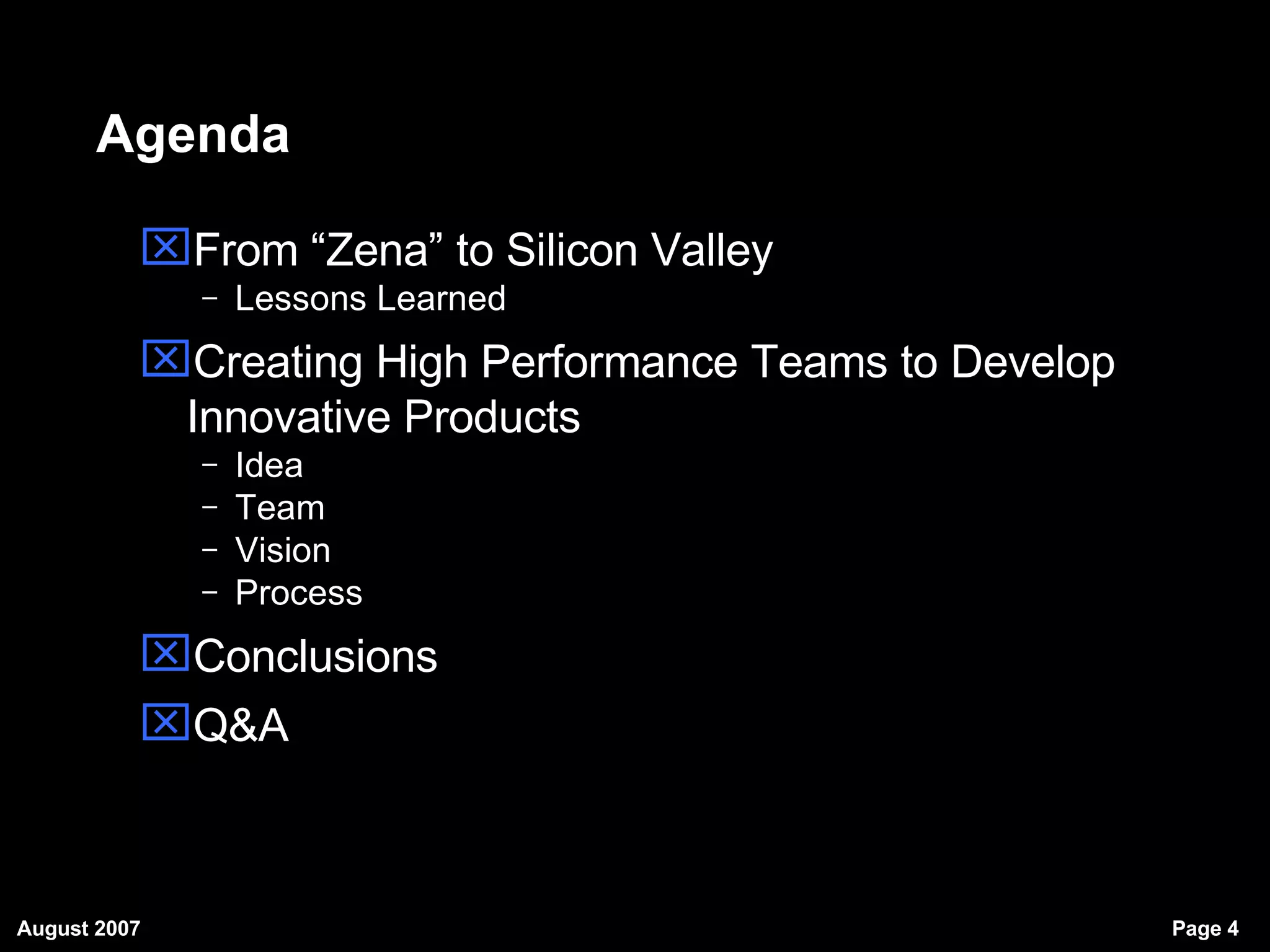 Agenda From “Zena” to Silicon Valley Lessons Learned  Creating High Performance Teams to Develop Innovative Products Idea Team Vision Process Conclusions Q&A 