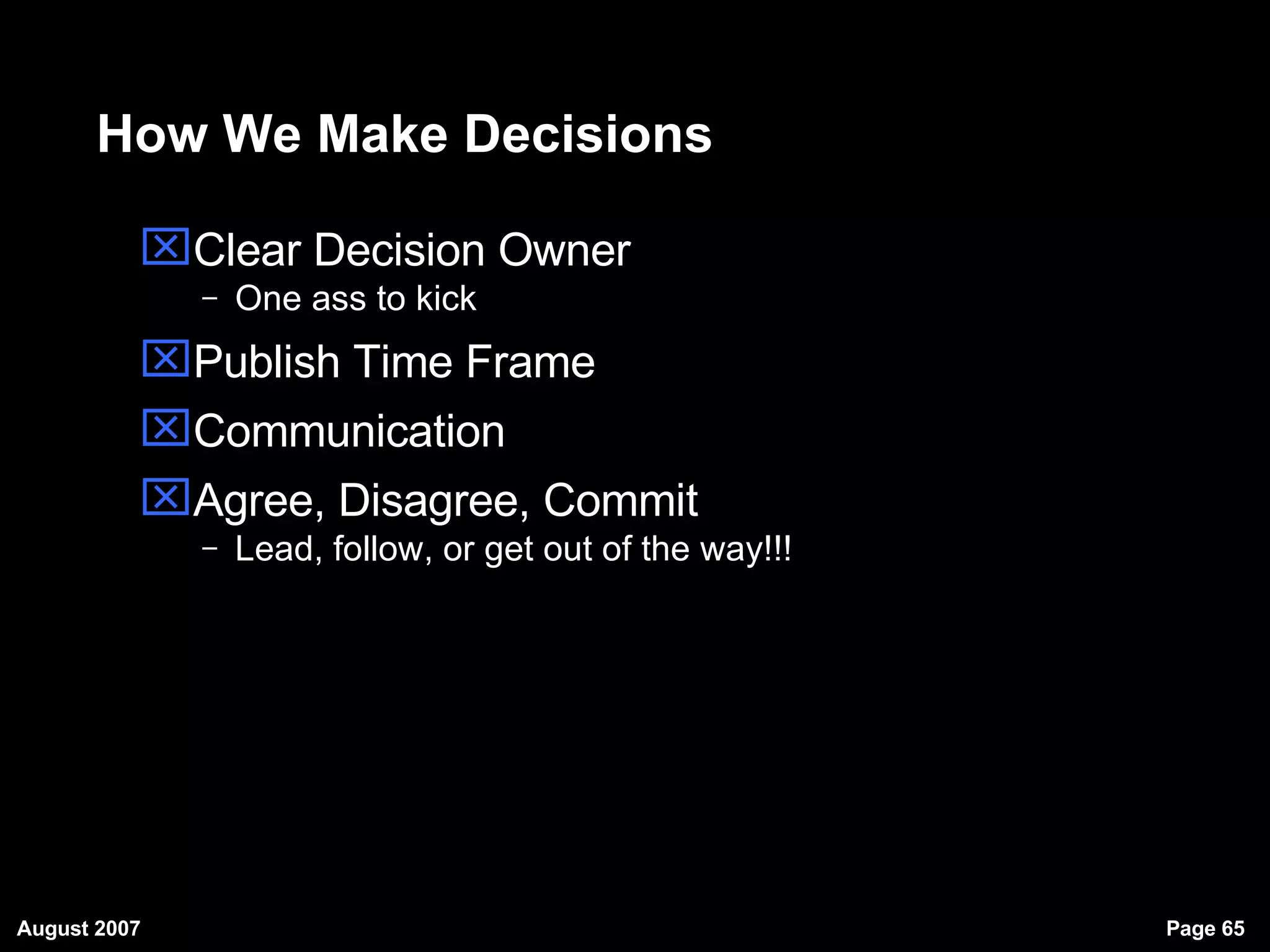 How We Make Decisions Clear Decision Owner One ass to kick Publish Time Frame Communication Agree, Disagree, Commit Lead, follow, or get out of the way!!! 