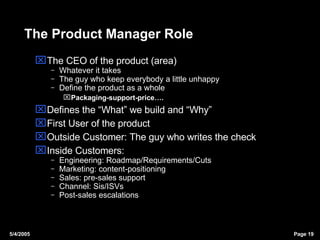 The Product Manager Role <ul><li>The CEO of the product (area)‏ </li></ul><ul><ul><li>Whatever it takes </li></ul></ul><ul...
