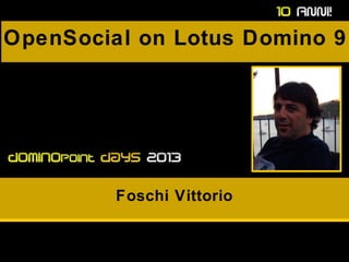 OpenSocial on Lotus Domino 9
Foschi Vittorio
 