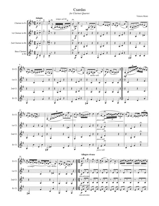 Csardas
                                                                               for Clarinet Quartet
                                                                                                                                                                                    Vittorio Monti

                       
                                                  tempo ad lib.3
                                                                                
                                Adagio

    Clarinet in Eb                                                                        
                                                                                                                                            
                                                                                                                                                                   
                                                                                                                                                                                          
                                                         
                                                                                                         
                                f                                                                        
                                            
                                                                              
                                                                                   p

                           
                                                                                                  mf                                                                   cresc.
                                                                                                                                                                              
                                                                                                                                                                                         
1st Clarinet in Bb


                             
                                f                                                  p
                                                                           
                                                                                                                                                                           
                                                                                                                                                                                        
2nd Clarinet in Bb

                        f                                                                                                                                                       
                                                                               
                                                                                   p

            in Bb                                                                                                                   
                                                                                                                       
    Bass Clarinet
                          
                                                                                                                                                                              
                        f                                                           p                                                                                

                                                                                                                                        
          9                                                                                                                                                                 6

 Eb Cl.                                                                                                                 
                                                                                                      
                                                                      
                                                                                                                          
           
                                                                                                        molto rall.            f
                                                                                                                                                           mf
                                      
                                                                                                                                                                                      
                                                                                                                                                         
1st Cl.


               
                                                                                                                                                                       
                                                                                                                                                                                         
2nd Cl.
                                                                                                                                              
                                                                  
                                                                                                                           
                                                                                                                                                                                
                                                                                                                                                                                                  
                                                                                
 B. Cl.
                                                                                                                                                     

                                                                                                                                 
                                                                                                        
          15
                                                                      
                                                             6
 Eb Cl.                                                                                                        
                                                                                                                                   7
                                                                                                                                                    3

                                                                                                                   
                                                                                                                 poco rall.
                                                                                                                                                                                       
                                                                                                                                                                             
1st Cl.
                                                                                                                                                                   
                                                                                                                                                                                       
                                                                                                           poco rall.

                                                                                                                                                                                 
                                                                                                            
                                                                                                                                                                        
2nd Cl.
                                                                                  
                                                                                                                               
                                                                                                                 poco rall.
                                                                                                                                                                                        
                                                                                                                                                                            
 B. Cl.
                                                                                                                                                          
                                                                                                             poco rall.


                                                                              
                                                                                             Allegro vivace
                                                                                                                                           
                                                                               
          20

  Eb Cl.                                                                                                                                            
                                                                             
                                                                          p
            
              a tempo                   rall. molto

                                                                          
                                                       f
 1st Cl.                                                                                                                                                                       
                                                                    p
                                                                                                                                                                                               
           
                                                                                                                                                                          
                                                                        stacatissimo
2nd Cl.                                                               
                                                                     p                                                                                                            
                                                                         
                                                                        stacatissimo
  B. Cl.                                                                                                                                              
                                                                                
                                                                        p
                                                                                         stacatissimo
 