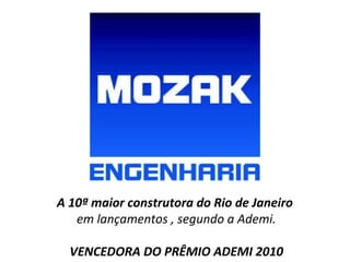 A 10ª maior construtora do Rio de Janeiro  em lançamentos , segundo a Ademi. VENCEDORA DO PRÊMIO ADEMI 2010 