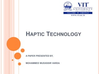 HAPTIC TECHNOLOGY
A PAPER PRESENTED BY,
MOHAMMED MUDASSIR VARDA
 