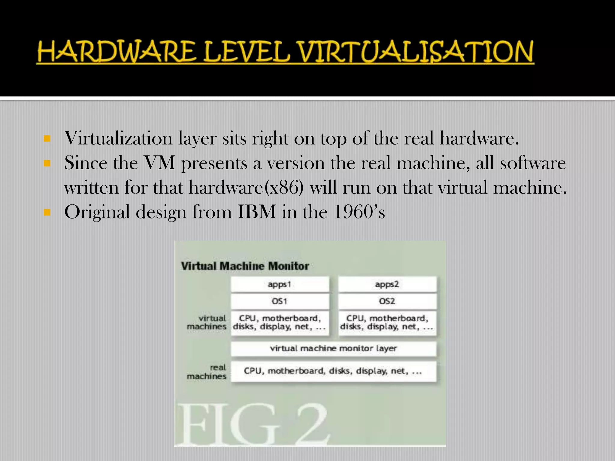    Virtualization layer sits right on top of the real hardware.
   Since the VM presents a version the real machine, all software
    written for that hardware(x86) will run on that virtual machine.
   Original design from IBM in the 1960‟s
 