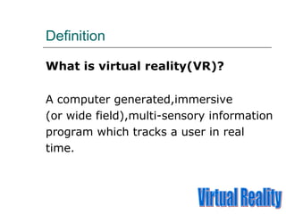 Definition <ul><li>What is virtual reality(VR)? </li></ul><ul><li>A computer generated,immersive </li></ul><ul><li>(or wid...