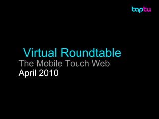 Virtual Roundtable The Mobile Touch Web April 2010 