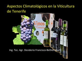Aspectos Climatológicos en la Viticultura de Tenerife Ing. Tec. Agr. Desiderio Francisco-Bethencourt 