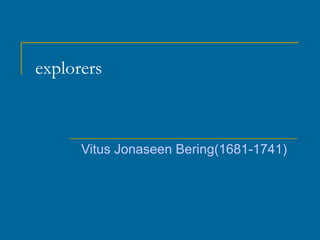 explorers Vitus Jonaseen Bering(1681-1741) 