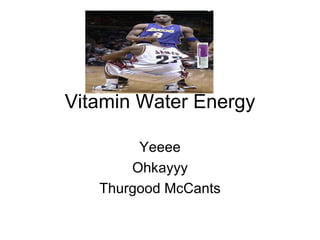 Vitamin Water Energy Yeeee Ohkayyy Thurgood McCants 