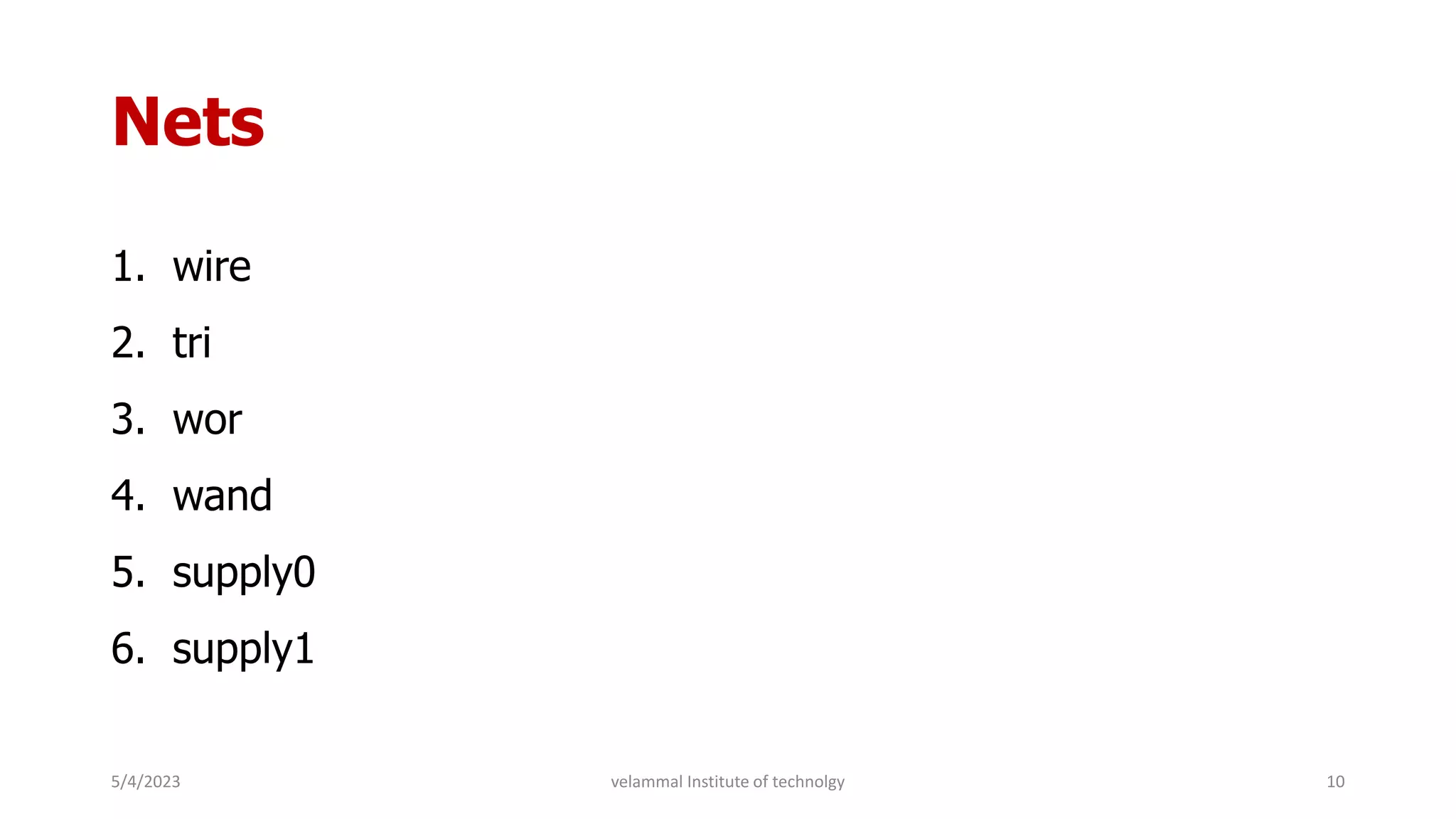 Nets
1. wire
2. tri
3. wor
4. wand
5. supply0
6. supply1
5/4/2023 10
velammal Institute of technolgy
 