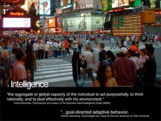 Text


  Intelligence
“the aggregate or global capacity of the individual to act purposefully, to think
rationally, and to...
