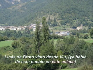 Linás de Broto visto desde Viu, (ya habléLinás de Broto visto desde Viu, (ya hablé
de este pueblo ende este pueblo en este enlaceeste enlace))
 