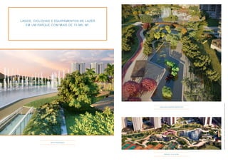 Lago das Plantas Aquáticas 
Parque Ilha Pura 
Lagos, ciclovias e equipamentos de lazer 
em um parque com mais de 70 mil m2. 
deck piquenique 
Perspectivas ilustradas. Ver informações complementares e relevantes na parte final deste material. 
 