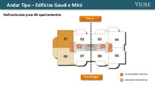 Andar Tipo – Edifícios Gaudí e Miró
2 ELEVADORES SOCIAIS
ELEVADOR DE SERVIÇO
Hall exclusivo para 04 apartamentos
 