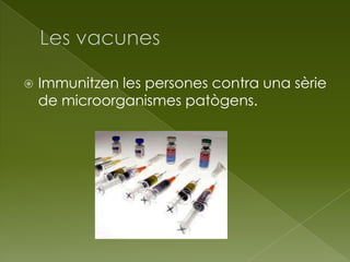  Immunitzen les persones contra una sèrie
de microorganismes patògens.
 