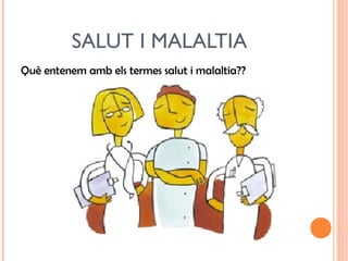 SALUT I MALALTIA
Què entenem amb els termes salut i malaltia??
Imgres.htm
 