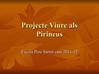 Projecte Viure als
    Pirineus

Escola Pere Sarret curs 2011-12
 