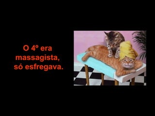 O 4º era massagista, só esfregava. 