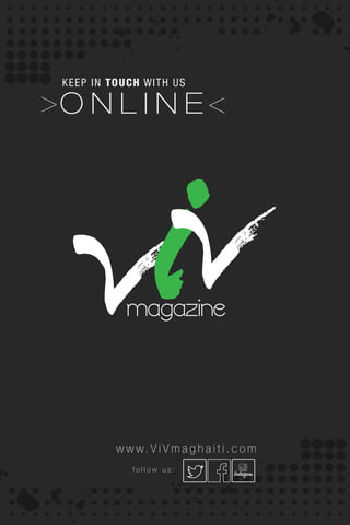 >O N L I N E
KEEP IN TOUCH WITH US
w w w. V i V m a g h a i t i . c o m
>
f o l l o w u s :
 