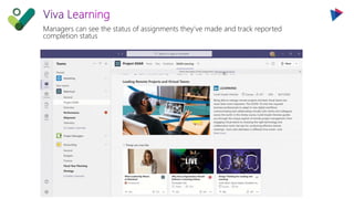 Managers can see the status of assignments they’ve made and track reported
completion status
 