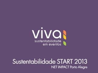 Sustentabilidade START 2013
NET IMPACT Porto Alegre

 
