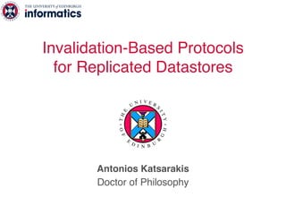 Invalidation-Based Protocols
for Replicated Datastores
Antonios Katsarakis
Doctor of Philosophy
T
H
E
U
N I V E R
S
I
T
Y
O
F
E
D I N B U
R
G
H
 