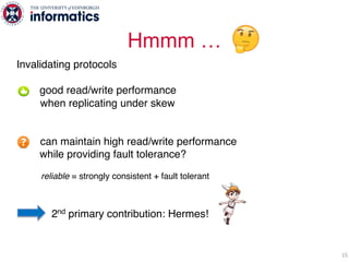 15
Hmmm …
Invalidating protocols
good read/write performance
when replicating under skew
can maintain high read/write perf...