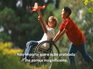 Não importa que a ação praticada
    lhe pareça insignificante.
 