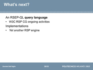 Daniele Dell’Aglio
What’s next?
An RSEP-QL query language
• W3C RSP CG ongoing activities
Implementations
• Yet another RS...