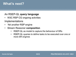 Daniele Dell’Aglio
What’s next?
An RSEP-QL query language
• W3C RSP CG ongoing activities
Implementations
• Yet another RS...